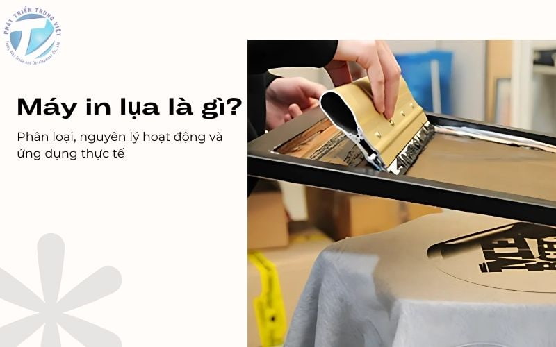 Máy in lụa là gì? Phân loại, nguyên lý hoạt động và ứng dụng thực tế
